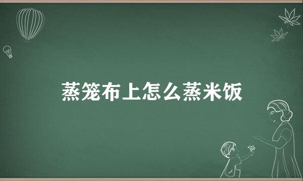 蒸笼布上怎么蒸米饭