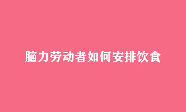 脑力劳动者如何安排饮食