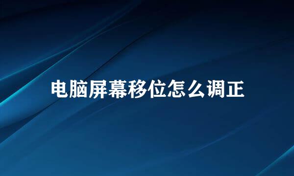 电脑屏幕移位怎么调正