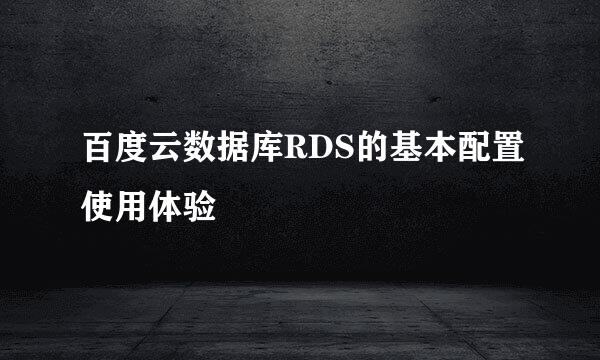 百度云数据库RDS的基本配置使用体验