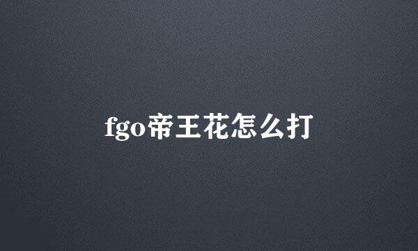 fgo帝王花怎么打