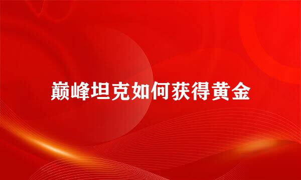 巅峰坦克如何获得黄金