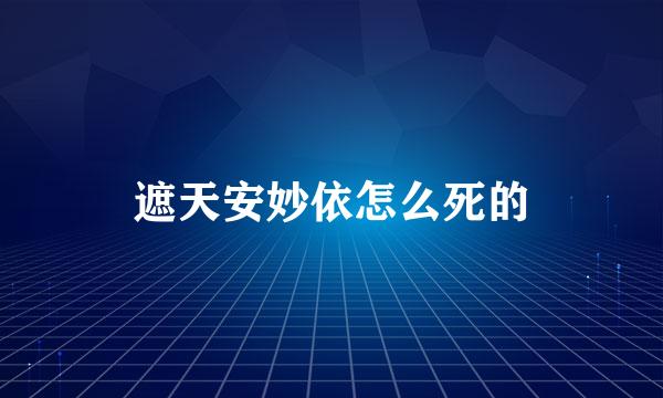 遮天安妙依怎么死的