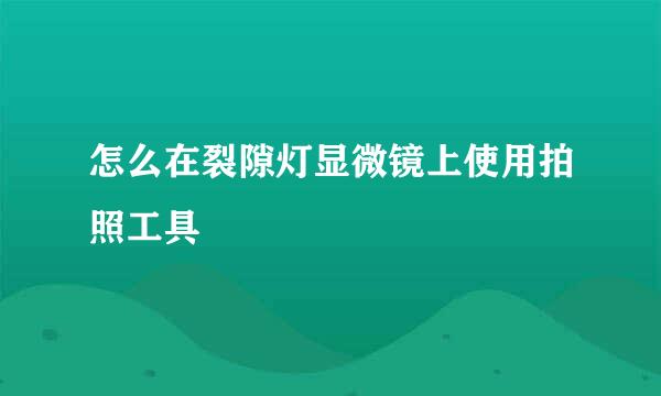 怎么在裂隙灯显微镜上使用拍照工具