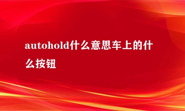 autohold什么意思车上的什么按钮