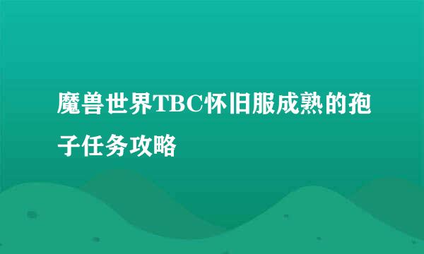 魔兽世界TBC怀旧服成熟的孢子任务攻略