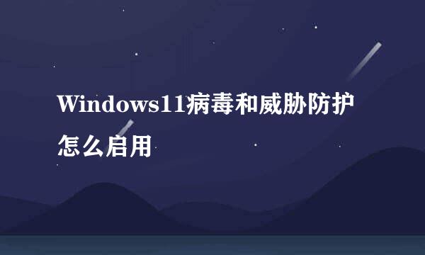 Windows11病毒和威胁防护怎么启用