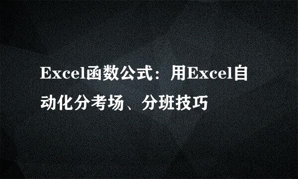 Excel函数公式：用Excel自动化分考场、分班技巧
