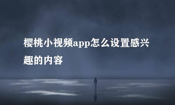 樱桃小视频app怎么设置感兴趣的内容
