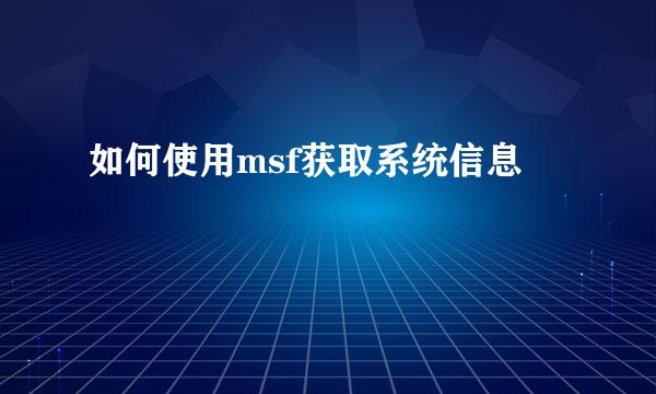 如何使用msf获取系统信息