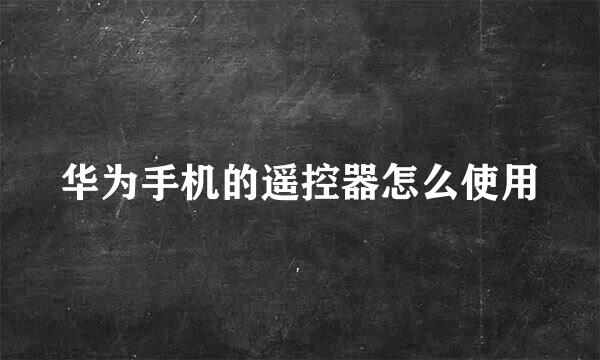 华为手机的遥控器怎么使用