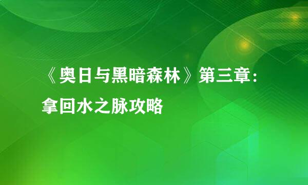 《奥日与黑暗森林》第三章：拿回水之脉攻略