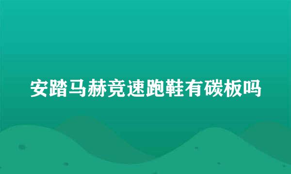 安踏马赫竞速跑鞋有碳板吗