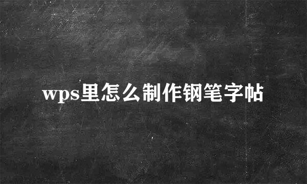 wps里怎么制作钢笔字帖