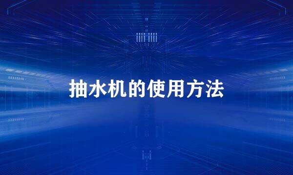 抽水机的使用方法