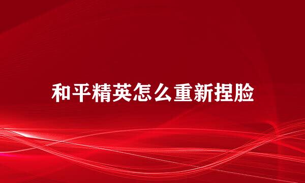 和平精英怎么重新捏脸