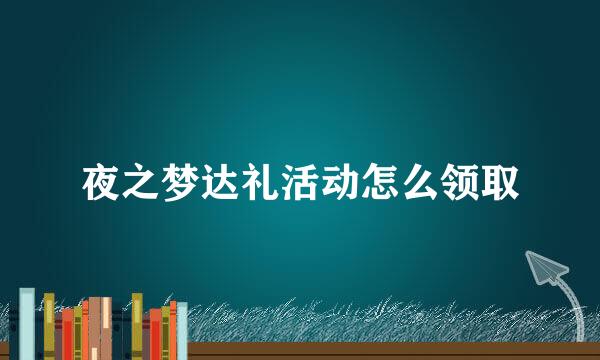 夜之梦达礼活动怎么领取