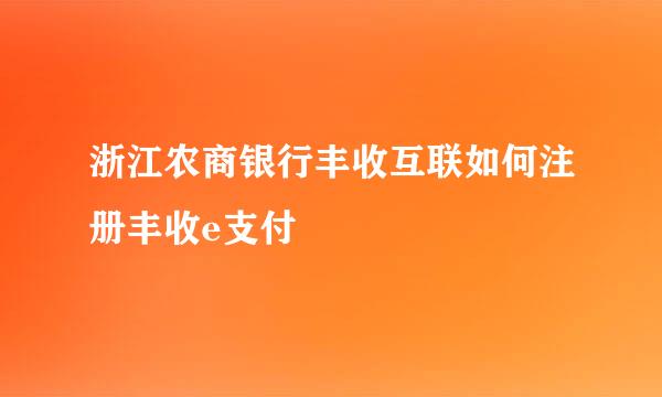 浙江农商银行丰收互联如何注册丰收e支付