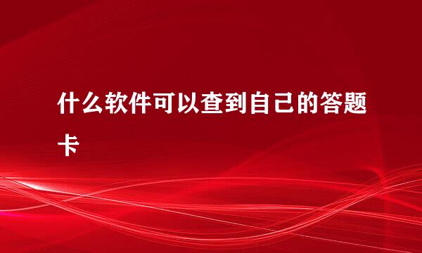 什么软件可以查到自己的答题卡