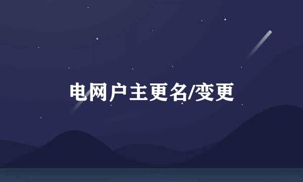 电网户主更名/变更