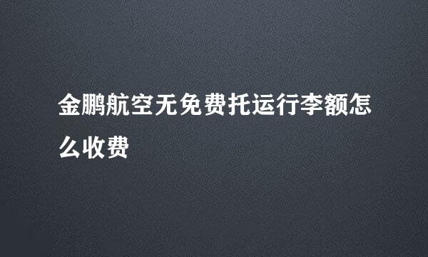 金鹏航空无免费托运行李额怎么收费