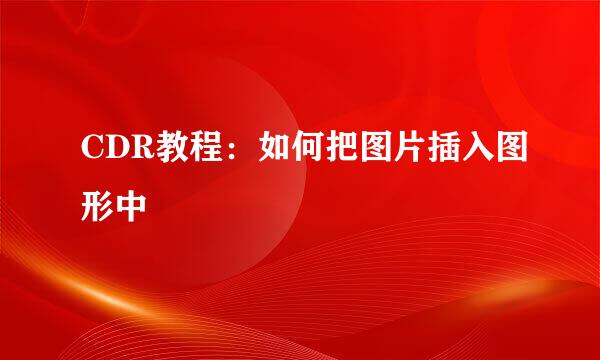 CDR教程：如何把图片插入图形中