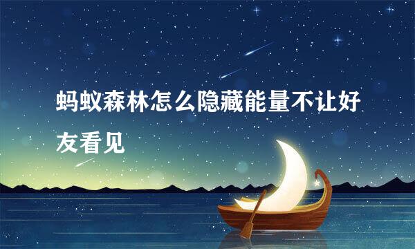 蚂蚁森林怎么隐藏能量不让好友看见