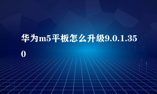 华为m5平板怎么升级9.0.1.350