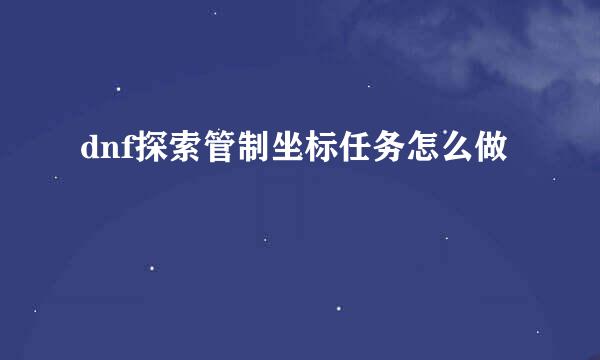 dnf探索管制坐标任务怎么做