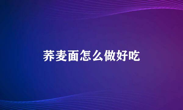 荞麦面怎么做好吃