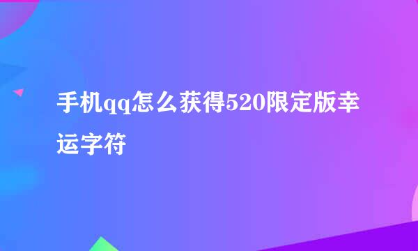 手机qq怎么获得520限定版幸运字符