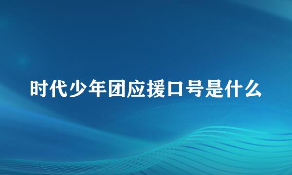时代少年团应援口号是什么