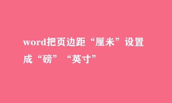 word把页边距“厘米”设置成“磅”“英寸”