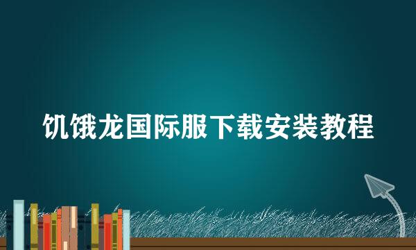 饥饿龙国际服下载安装教程
