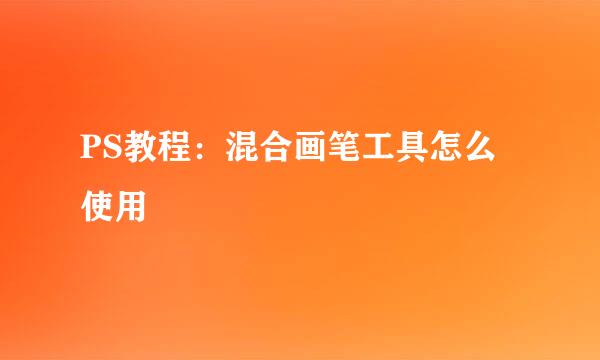 PS教程：混合画笔工具怎么使用