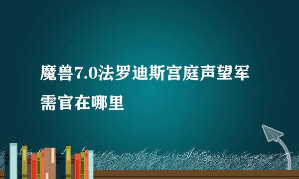 魔兽7.0法罗迪斯宫庭声望军需官在哪里