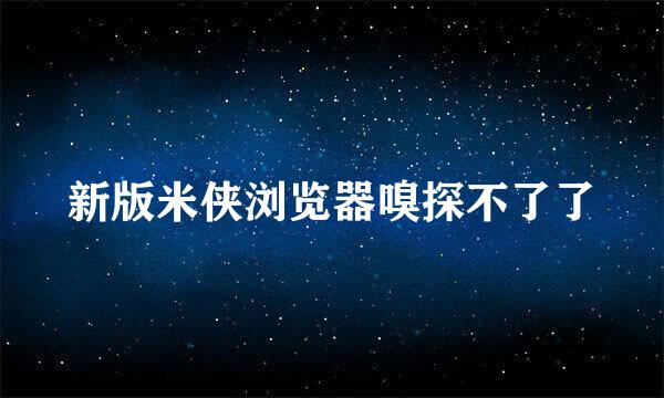 新版米侠浏览器嗅探不了了