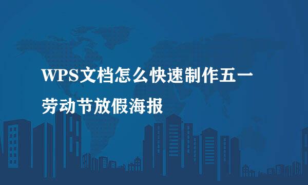WPS文档怎么快速制作五一劳动节放假海报