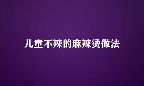 儿童不辣的麻辣烫做法