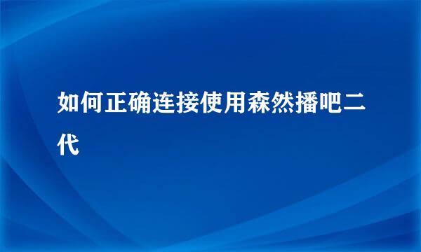 如何正确连接使用森然播吧二代