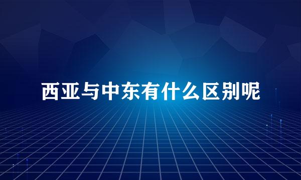 西亚与中东有什么区别呢