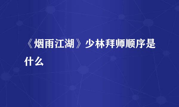 《烟雨江湖》少林拜师顺序是什么
