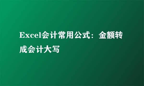 Excel会计常用公式：金额转成会计大写