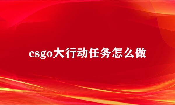 csgo大行动任务怎么做