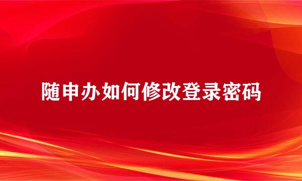 随申办如何修改登录密码