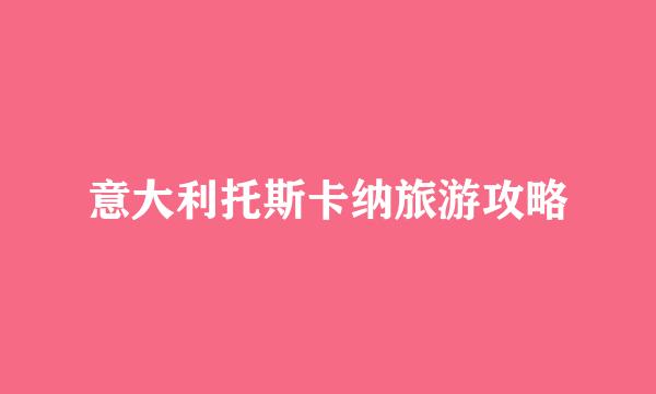 意大利托斯卡纳旅游攻略