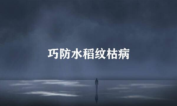 巧防水稻纹枯病