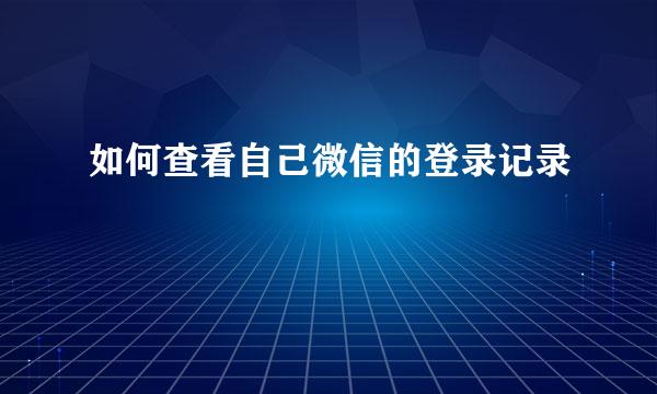 如何查看自己微信的登录记录