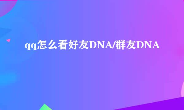qq怎么看好友DNA/群友DNA