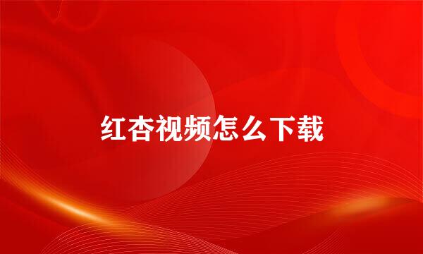 红杏视频怎么下载